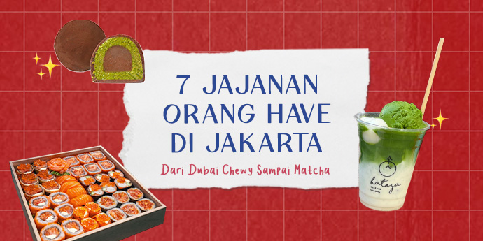7 Jajanan Orang Have di Jakarta: Dari Dubai Chewy Sampai Matcha, Wajib Coba!